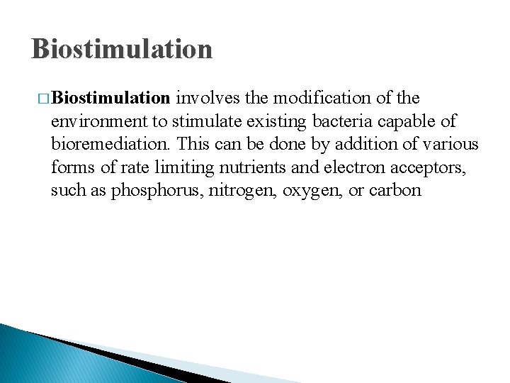 Biostimulation � Biostimulation involves the modification of the environment to stimulate existing bacteria capable