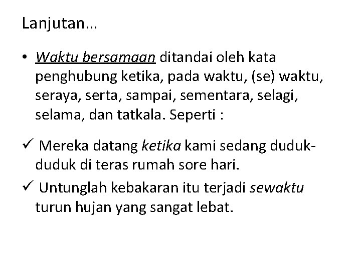 Lanjutan… • Waktu bersamaan ditandai oleh kata penghubung ketika, pada waktu, (se) waktu, seraya,