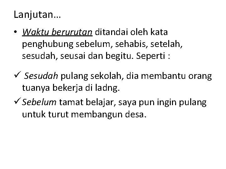 Lanjutan… • Waktu berurutan ditandai oleh kata penghubung sebelum, sehabis, setelah, sesudah, seusai dan