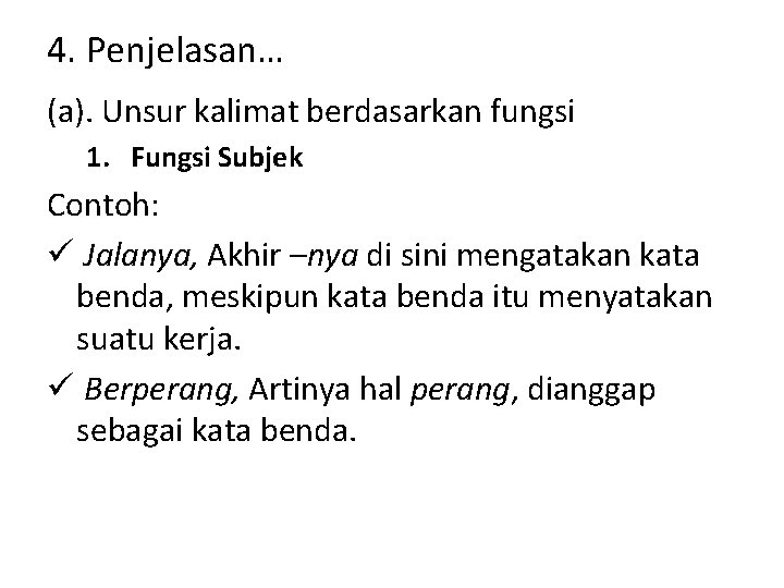 4. Penjelasan… (a). Unsur kalimat berdasarkan fungsi 1. Fungsi Subjek Contoh: ü Jalanya, Akhir