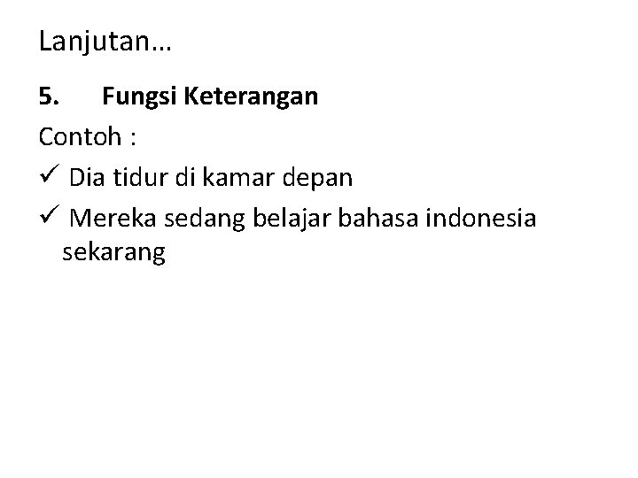 Lanjutan… 5. Fungsi Keterangan Contoh : ü Dia tidur di kamar depan ü Mereka