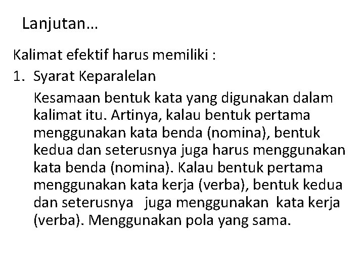 Lanjutan… Kalimat efektif harus memiliki : 1. Syarat Keparalelan Kesamaan bentuk kata yang digunakan