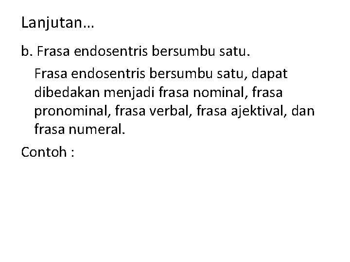 Lanjutan… b. Frasa endosentris bersumbu satu, dapat dibedakan menjadi frasa nominal, frasa pronominal, frasa