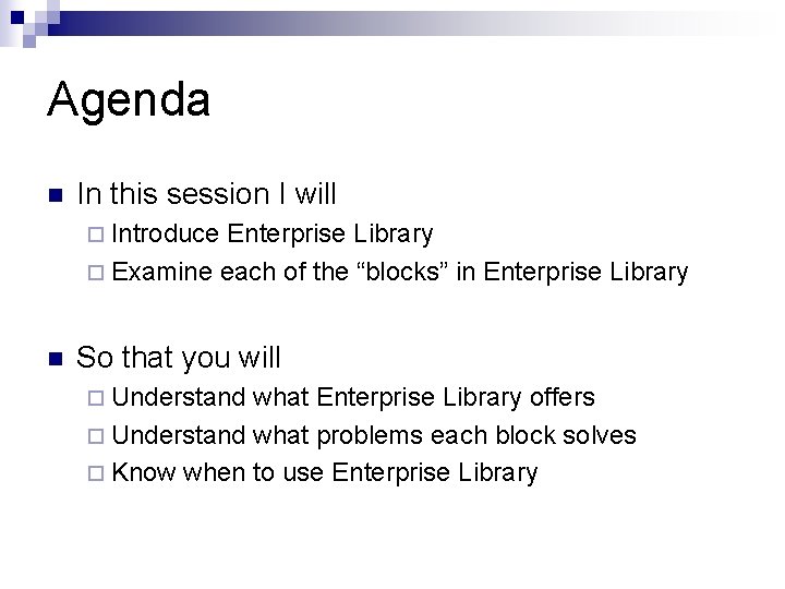Agenda n In this session I will ¨ Introduce Enterprise Library ¨ Examine each