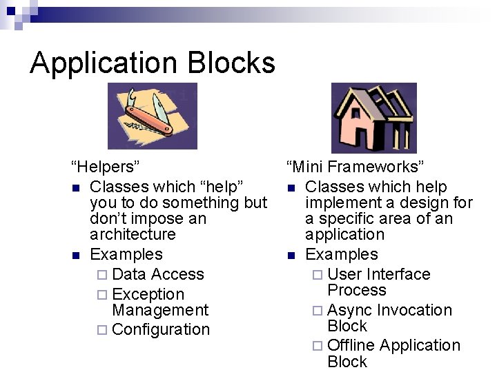 Application Blocks “Helpers” n Classes which “help” you to do something but don’t impose