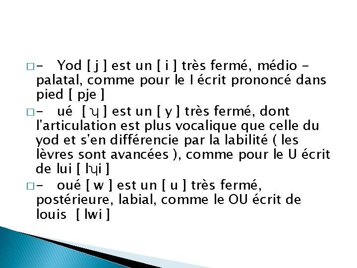 �- Yod [ j ] est un [ i ] très fermé, médio palatal,