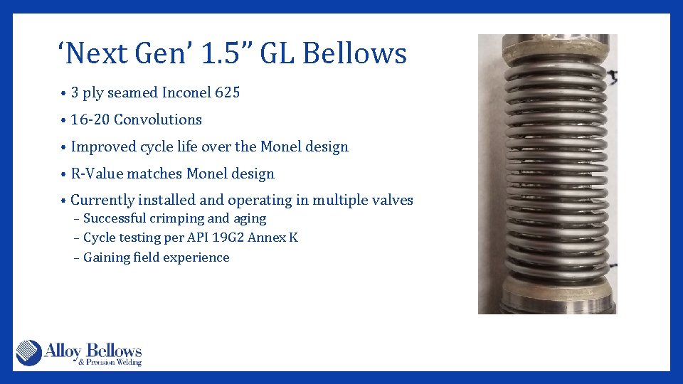 ‘Next Gen’ 1. 5” GL Bellows • 3 ply seamed Inconel 625 • 16