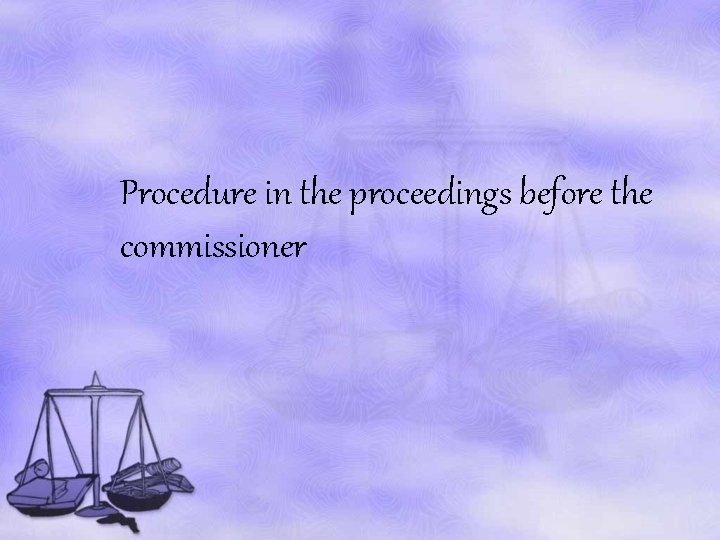 Procedure in the proceedings before the commissioner 