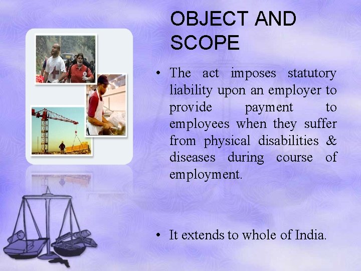 OBJECT AND SCOPE • The act imposes statutory liability upon an employer to provide