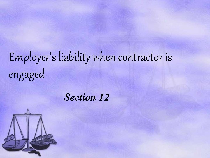Employer’s liability when contractor is engaged Section 12 