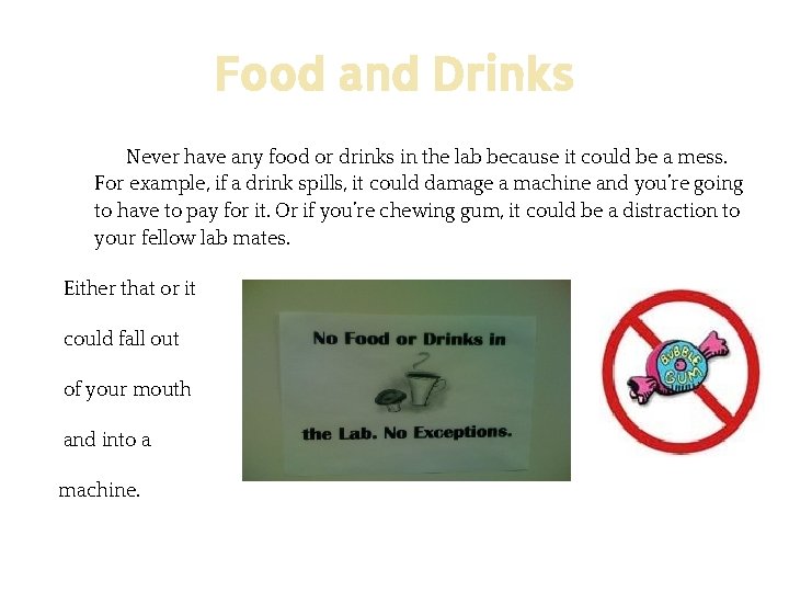 Food and Drinks Never have any food or drinks in the lab because it