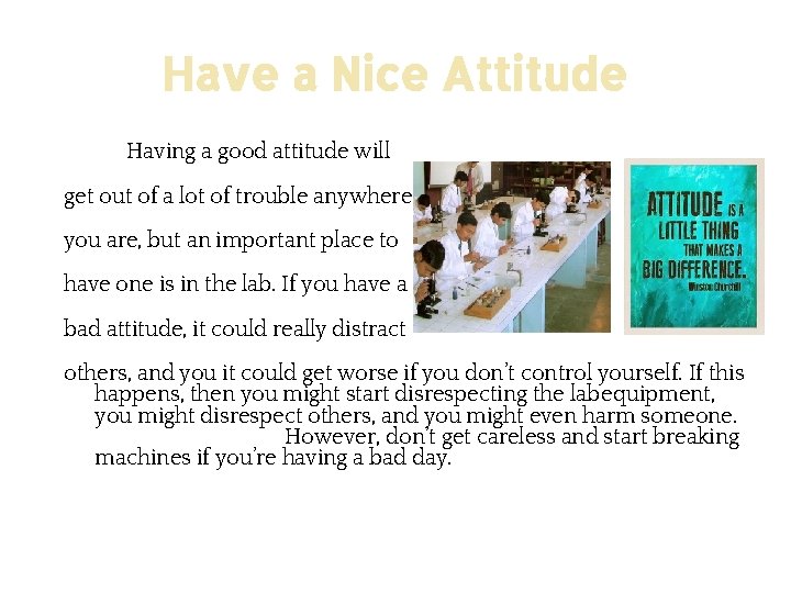 Have a Nice Attitude Having a good attitude will get out of a lot