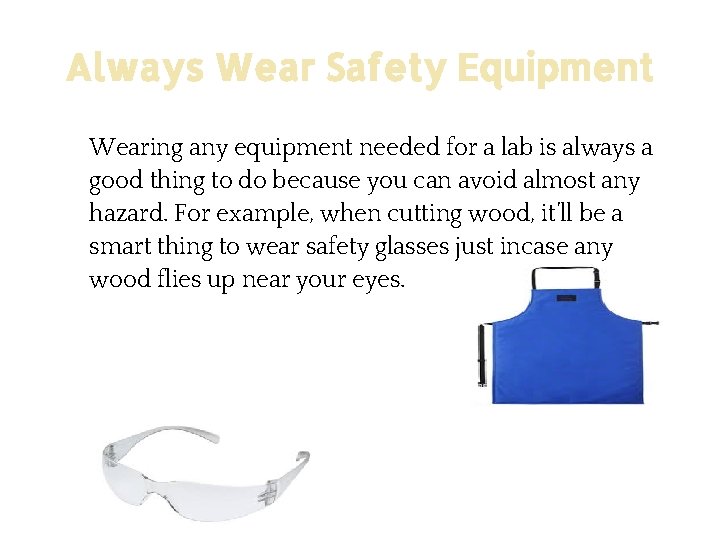 Always Wear Safety Equipment Wearing any equipment needed for a lab is always a