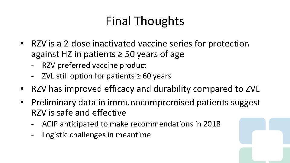 Final Thoughts • RZV is a 2 -dose inactivated vaccine series for protection against