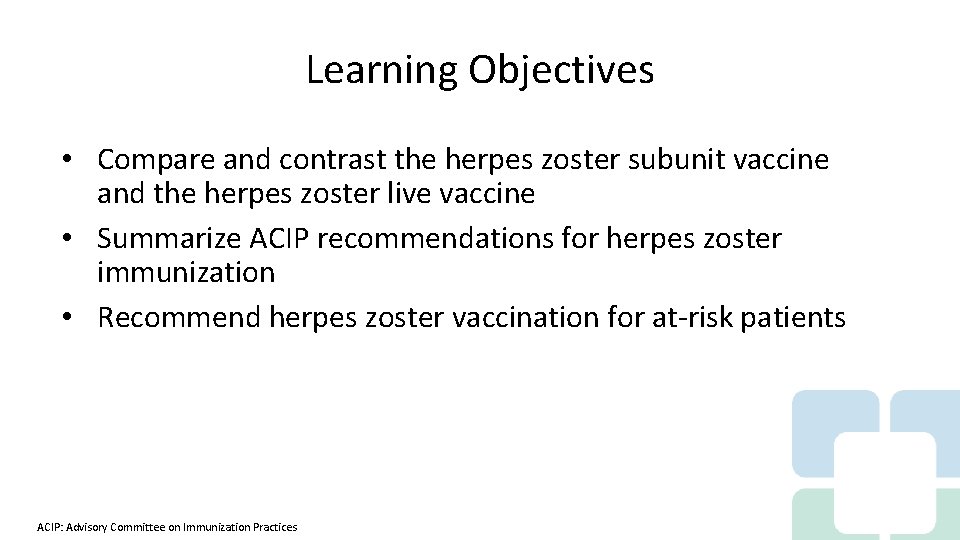 Learning Objectives • Compare and contrast the herpes zoster subunit vaccine and the herpes