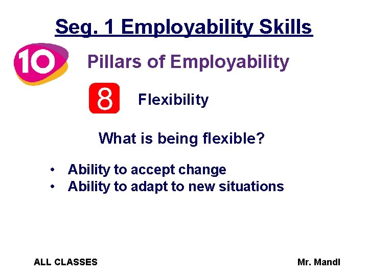 Seg. 1 Employability Skills Pillars of Employability Flexibility What is being flexible? • Ability