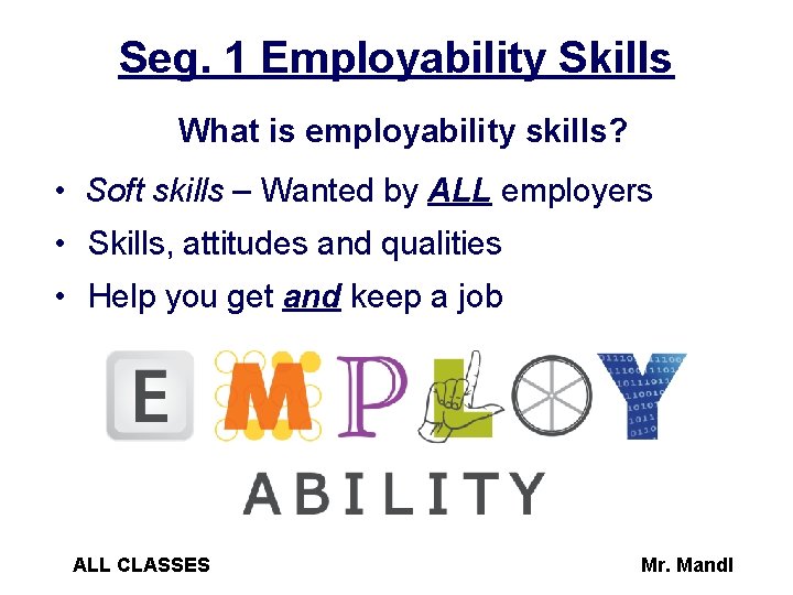Seg. 1 Employability Skills What is employability skills? • Soft skills – Wanted by