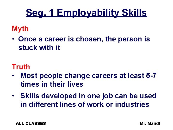 Seg. 1 Employability Skills Myth • Once a career is chosen, the person is