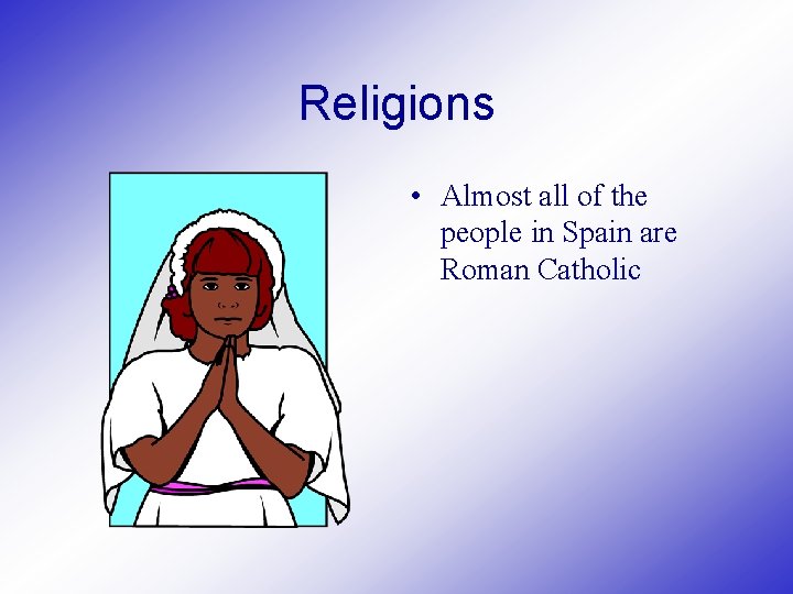 Religions • Almost all of the people in Spain are Roman Catholic 