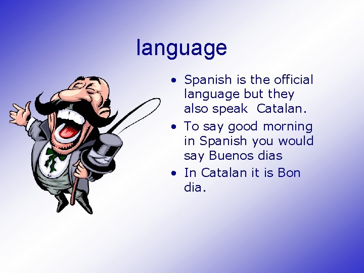 language • Spanish is the official language but they also speak Catalan. • To