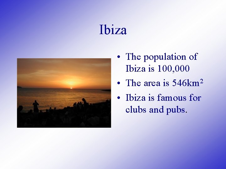 Ibiza • The population of Ibiza is 100, 000 • The area is 546