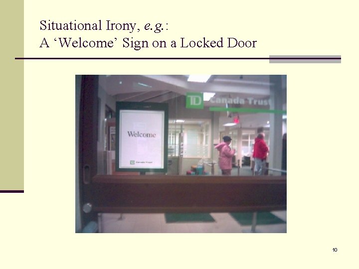 Situational Irony, e. g. : A ‘Welcome’ Sign on a Locked Door 10 