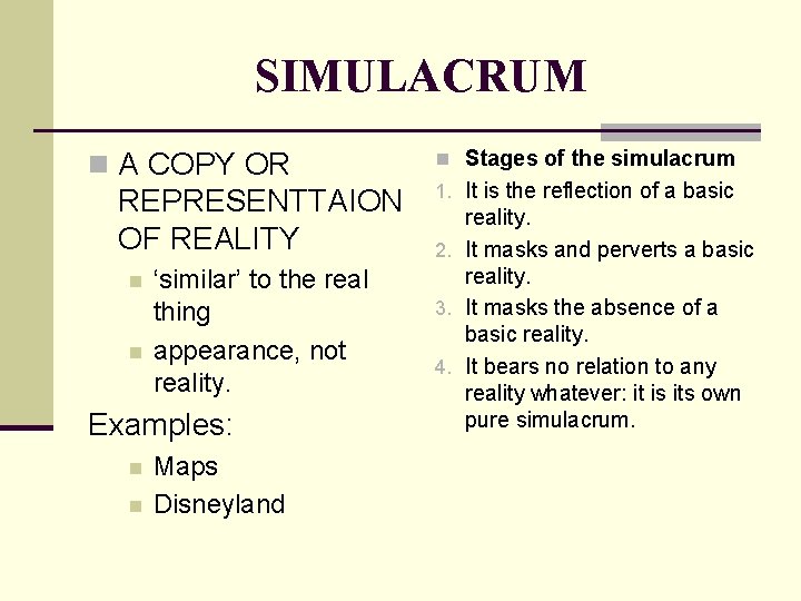 SIMULACRUM n A COPY OR REPRESENTTAION OF REALITY n n ‘similar’ to the real