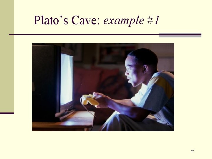 Plato’s Cave: example #1 17 