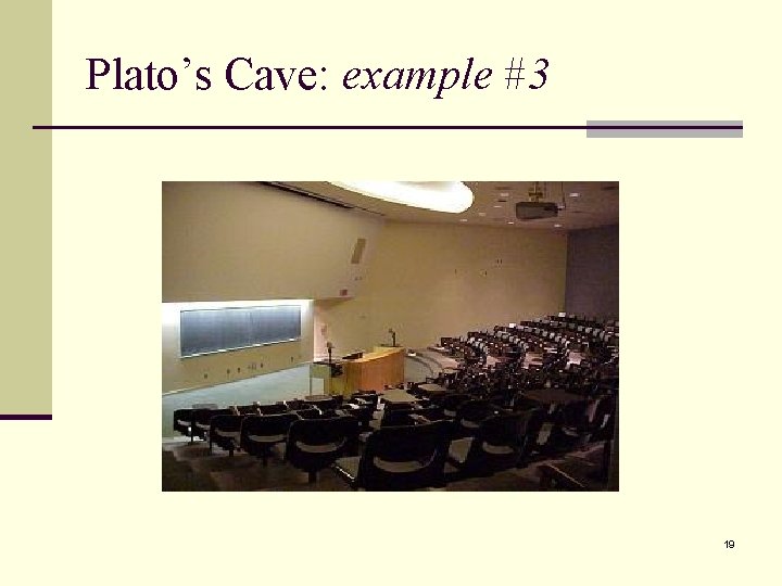 Plato’s Cave: example #3 19 