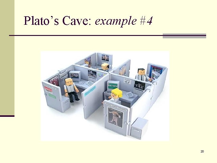 Plato’s Cave: example #4 20 