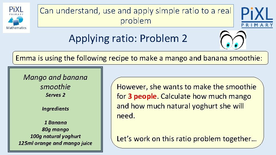 Can understand, use and apply simple ratio to a real problem Applying ratio: Problem