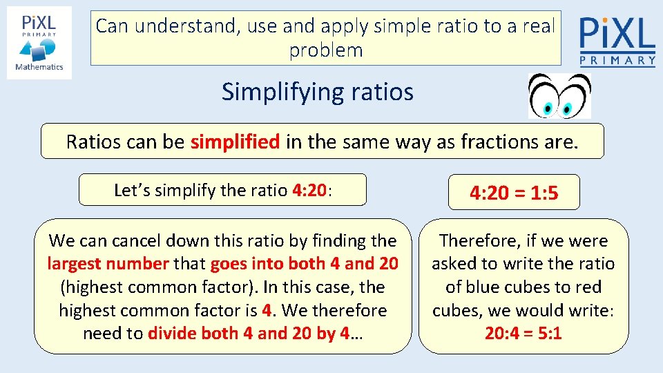 Can understand, use and apply simple ratio to a real problem Simplifying ratios Ratios