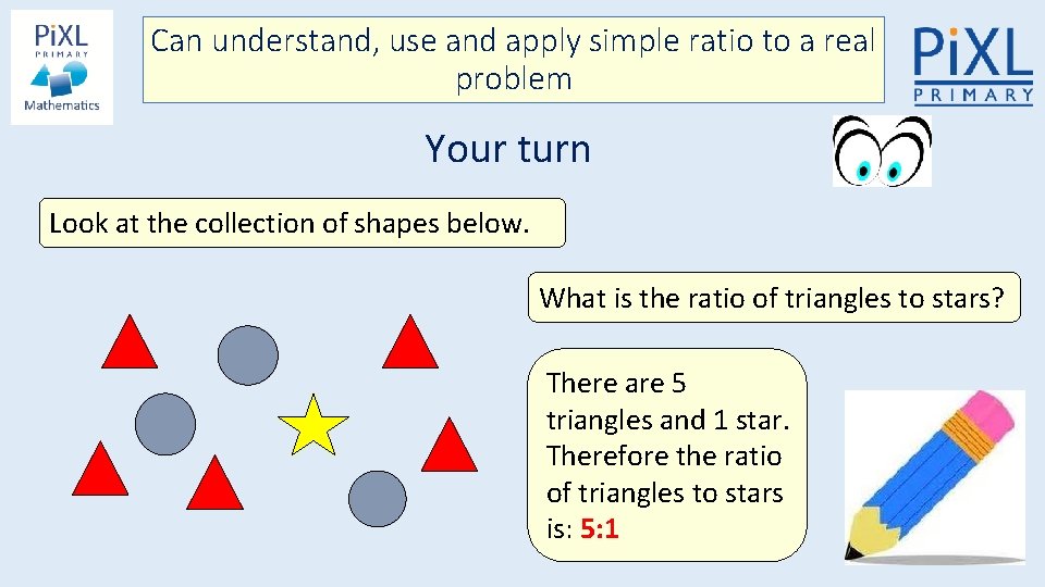 Can understand, use and apply simple ratio to a real problem Your turn Look