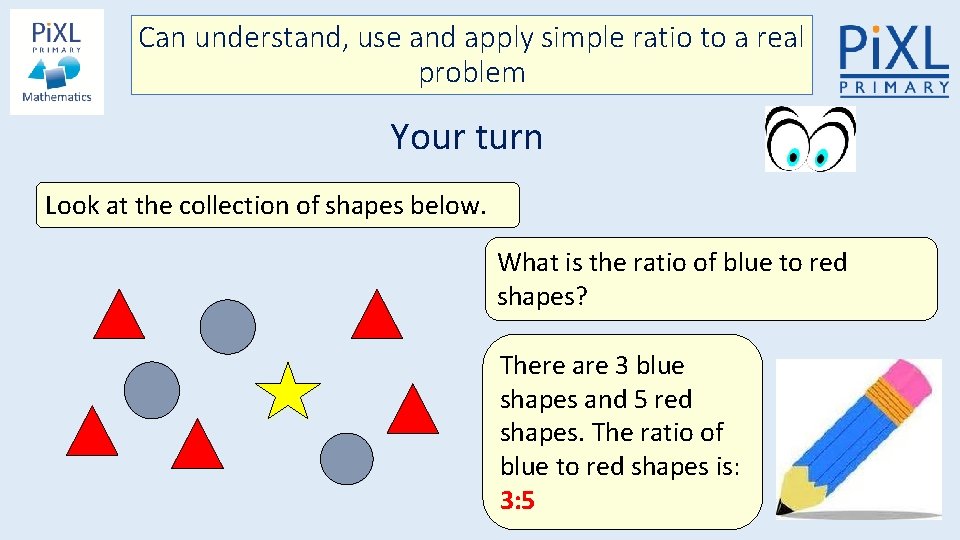 Can understand, use and apply simple ratio to a real problem Your turn Look