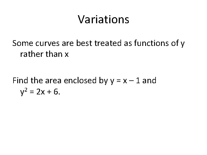 Variations Some curves are best treated as functions of y rather than x Find