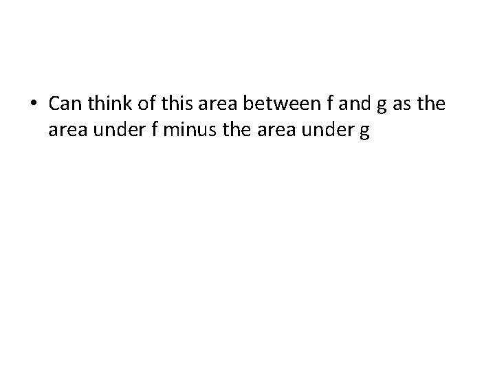  • Can think of this area between f and g as the area