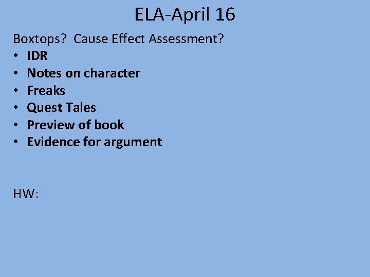 ELA-April 16 Boxtops? Cause Effect Assessment? • IDR • Notes on character • Freaks