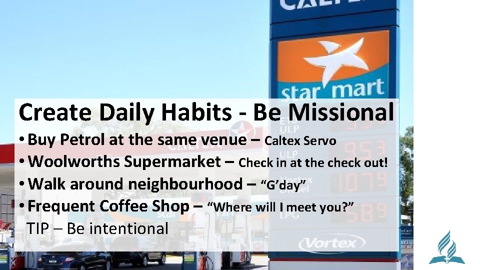 Create Daily Habits - Be Missional • Buy Petrol at the same venue –