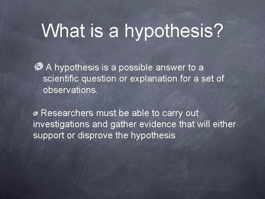 What is a hypothesis? A hypothesis is a possible answer to a scientific question