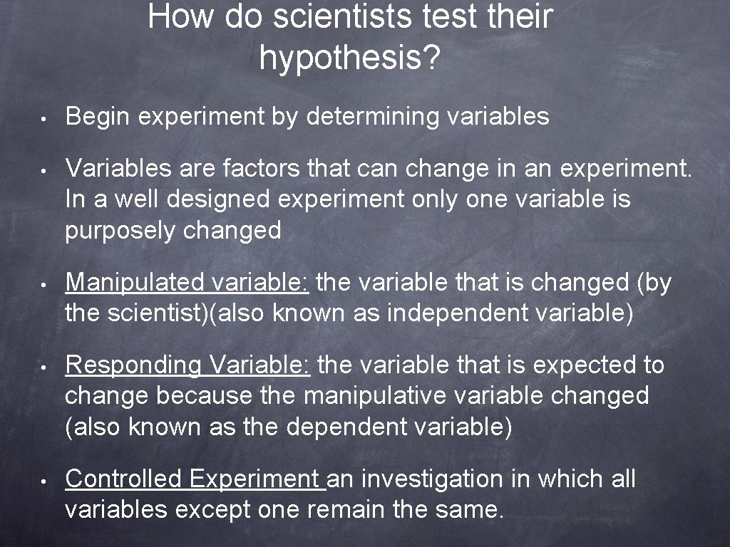 How do scientists test their hypothesis? • Begin experiment by determining variables • Variables
