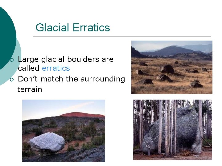 Glacial Erratics ¡ ¡ Large glacial boulders are called erratics Don’t match the surrounding