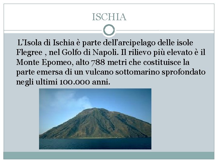 ISCHIA L’Isola di Ischia è parte dell’arcipelago delle isole Flegree , nel Golfo di