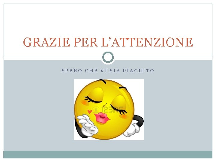 GRAZIE PER L’ATTENZIONE SPERO CHE VI SIA PIACIUTO 