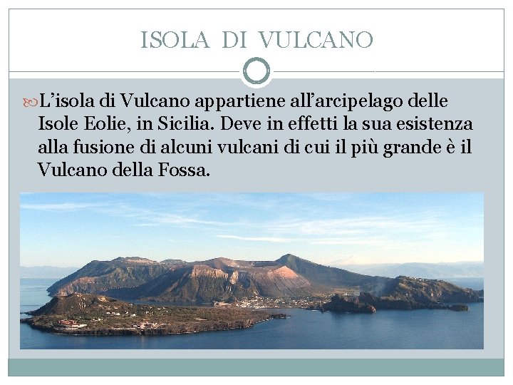 ISOLA DI VULCANO L’isola di Vulcano appartiene all’arcipelago delle Isole Eolie, in Sicilia. Deve