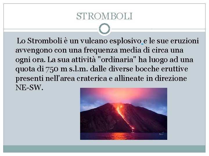 STROMBOLI Lo Stromboli è un vulcano esplosivo e le sue eruzioni avvengono con una
