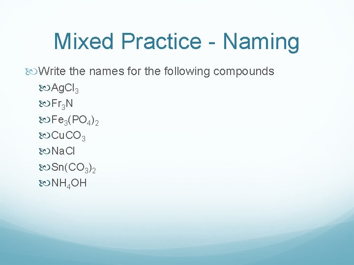 Mixed Practice - Naming Write the names for the following compounds Ag. Cl 3