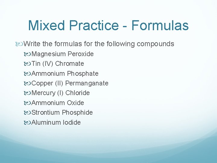 Mixed Practice - Formulas Write the formulas for the following compounds Magnesium Peroxide Tin