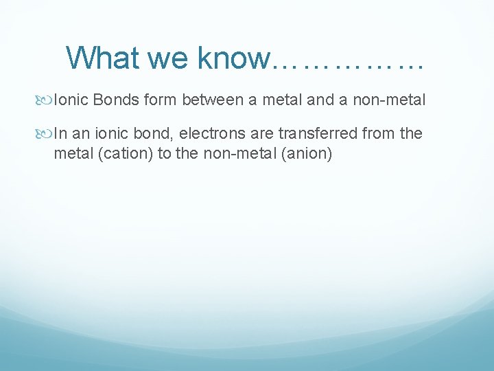 What we know…………… Ionic Bonds form between a metal and a non-metal In an