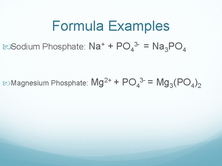 Formula Examples Sodium Phosphate: Na+ + PO 43 - = Na 3 PO 4