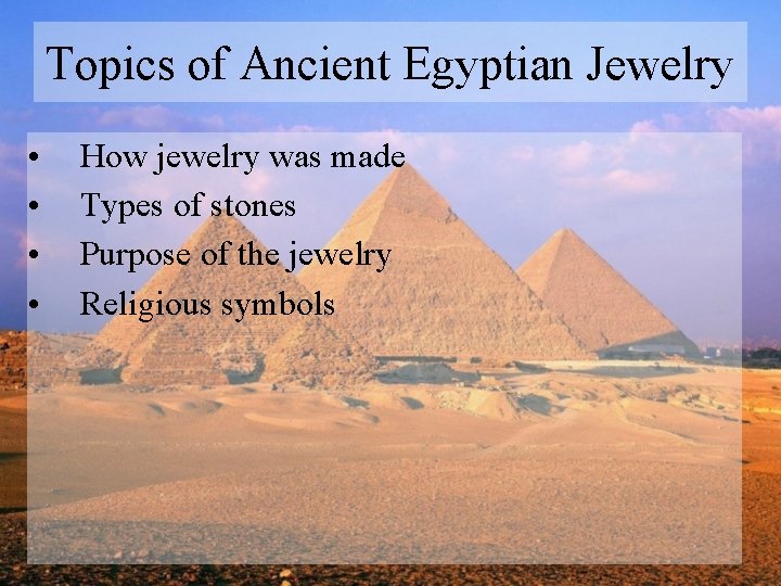 Topics of Ancient Egyptian Jewelry • • How jewelry was made Types of stones